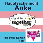 Hauptsache nicht Anke - die trans Edtion vom Pink Channel